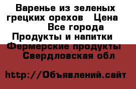 Варенье из зеленых грецких орехов › Цена ­ 400 - Все города Продукты и напитки » Фермерские продукты   . Свердловская обл.
